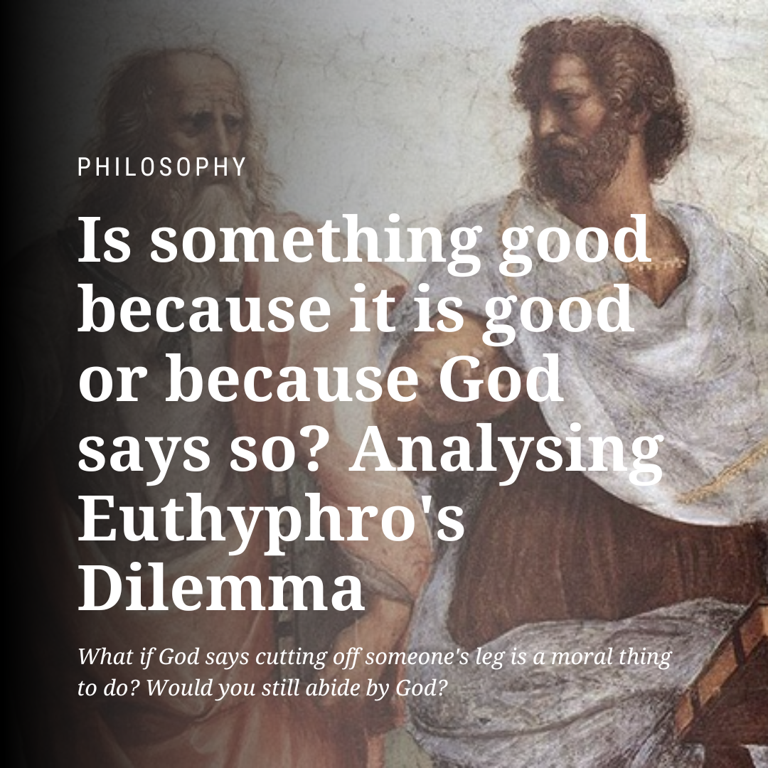 Is something good because it is good or because God says so? Analysing Euthyphro's Dilemma